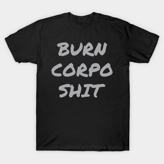 Burn Corpo Shit T-Shirt by tiden.nyska